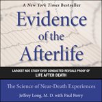 Evidence of the afterlife : the science of near-death experiences cover image