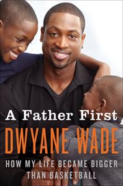 A father first : how my life became bigger than basketball cover image