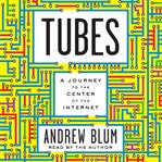 Tubes : [a journey to the center of the Internet] cover image