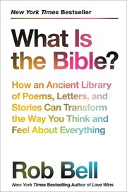 What is the Bible? : how an ancient library of poems, letters, and stories can transform the way you think and feel about everything cover image
