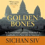 Golden bones : an extraordinary journey from hell in Cambodia to a new life in America cover image