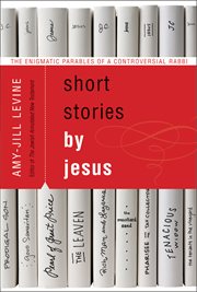 Short stories by Jesus : the enigmatic parables of a controversial rabbi cover image