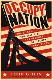 Occupy nation : the roots, the spirit, and the promise of Occupy Wall Street cover image
