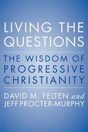 Living the questions : the wisdom of progressive Christianity cover image