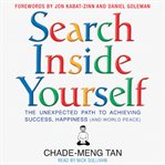 Search inside yourself : [the unexpected path to achieving success, happiness (and world peace)] cover image