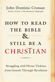 How to read the Bible and still be a Christian : wrestling with the problem of God and violence cover image