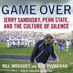 Game over : Jerry Sandusky, Penn State, and the culture of silence cover image