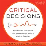 Critical decisions : [how you and your doctor can make the right medical choices together] cover image
