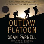 Outlaw platoon: [heroes, renegades, infidels, and the brotherhood of war in Afghanistan] cover image