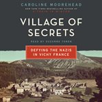 Village of secrets : defying the Nazis in Vichy France cover image