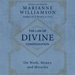 The law of divine compensation : [on work, money, and miracles] cover image