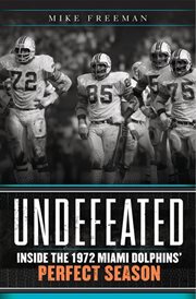 Undefeated : inside the 1972 Miami Dolphins' perfect season cover image