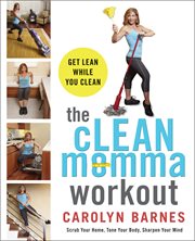 The cLEAN Momma workout : get lean while you clean cover image
