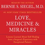 Love, medicine & miracles: lessons learned about self-healing from a surgeon's experience with exceptional patients cover image