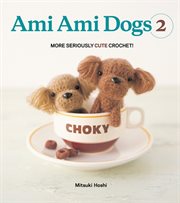 Ami Ami dogs 2 : more seriously cute crochet! cover image