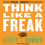 Think like a freak : the authors of Freakonomics offer to retrain your brain cover image