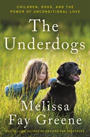 The underdogs : children, dogs, and the power of unconditional love cover image