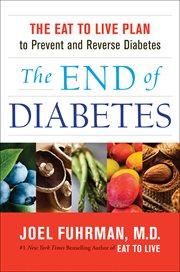 The end of diabetes : the eat to live plan to prevent and reverse diabetes cover image