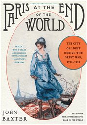 Paris at the end of the world : the City of Light during the Great war, 1914-1918 cover image