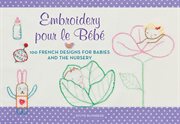 Embroidery pour le bebe : 100 French designs for babies and the nursery cover image
