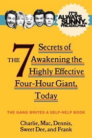 It's always sunny in philadelphia : the 7 secrets of awakening the highly effective four-hour giant, today : the gang writes a self-help book cover image