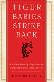 Tiger babies strike back : how I was raised by a tiger mom but could not be turned to the dark side cover image