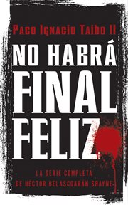 No habrá final feliz : la serie completa de Héctor Belascoarán Shayne cover image