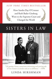 Sisters in law : how Sandra Day O'Connor and Ruth Bader Ginsburg went to the Supreme Court and changed the world cover image