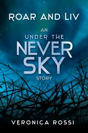 Roar and Liv : an Under the never sky story cover image
