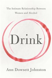Drink : the intimate relationship between women and alcohol cover image