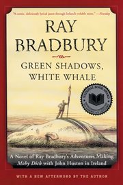 Green shadows, white whale : a novel of Ray Bradbury's adventures making Moby Dick with John Huston in Ireland cover image