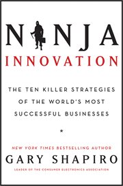 Ninja innovation : the ten killer strategies of the world's most successful businesses cover image
