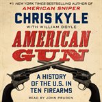 American gun : a history of the U.S. in ten firearms cover image