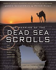 The meaning of the Dead Sea scrolls : their significance for understanding the Bible, Judaism, Jesus, and Christianity cover image
