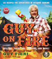 Guy on fire : 130 outdoor cooking adventures cover image
