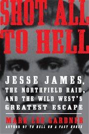 Shot all to hell : Jesse James, the Northfield Raid, and the wild west's greatest escape cover image