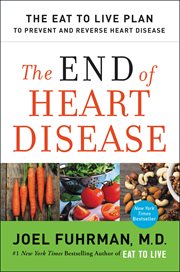 The end of heart disease : the eat to live plan to prevent and reverse heart disease cover image