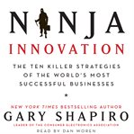Ninja innovation : [the ten killer strategies of the world's most successful businesses] cover image