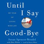 Until I say good-bye : my year of living with joy cover image