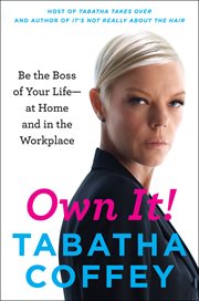 Own it! : be the boss of your life-at home and in the workplace cover image