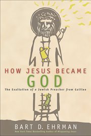 How Jesus became God : the exaltation of a Jewish preacher from Galilee cover image