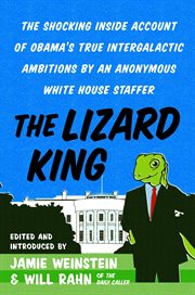 The lizard king : the shocking inside account of Obama's true intergalactic ambitions by an ananymous White House staffer cover image