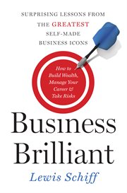 Business brilliant : surprising lessons from the greatest self-made business icons cover image