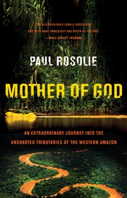 Mother of God : an extraordinary journey into the uncharted tributaries of the western Amazon cover image