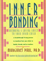 Inner bonding : becoming a loving adult to your inner child cover image