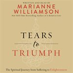 Tears to triumph : the spiritual journey from suffering to enlightenment cover image