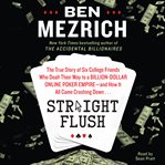 Straight flush : the true story of six college friends who dealt their way to a billion-dollar online poker empire-- and how it all came crashing down cover image