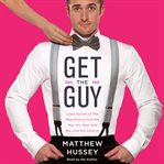Get the guy : learn secrets of the male mind to find the man you want and the love you deserve cover image