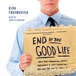 End of the good life : how the financial crisis threatens a lost generation-- and what we can do about it cover image