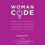 WomanCode : perfect your cycle, amplify your fertility, supercharge your sex drive, and become a power source cover image